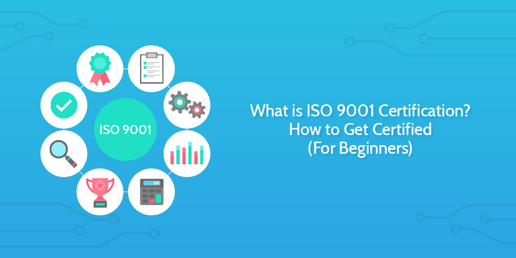 What is ISO 9001 Certification - Chứng nhận ISO 9001 là gì? Cách nhận chứng chỉ (Dành cho người mới bắt đầu)